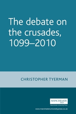 The Debate on the Crusades, 1099-2010 by Christopher Tyerman