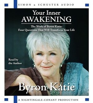 Your Inner Awakening: The Work of Byron Katie: Four Questions That Will Transform Your Life by Byron Katie