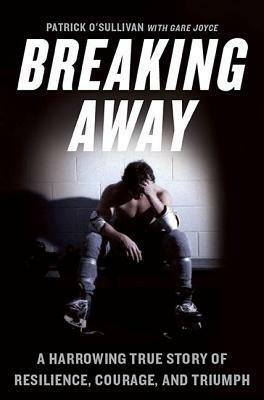Breaking Away: A Harrowing True Story of Resilience, Courage, and Triumph by Patrick O'Sullivan