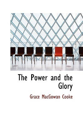 The Power and the Glory by Grace MacGowan Cooke
