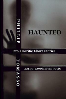 Haunted: Two Horrific Short Stories by Phillip Tomasso