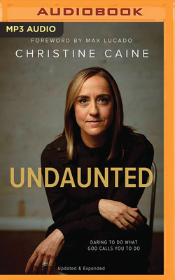 Undaunted (Updated & Expanded Edition): Daring to Do What God Calls You to Do by Christine Caine