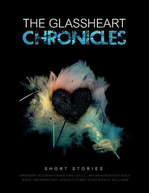 The Glassheart Chronicles by Courtney Cole, Fisher Amelie, J.L. Bryan, Amy Maurer Jones, Wren Emerson, Tiffany King, Nicole Williams