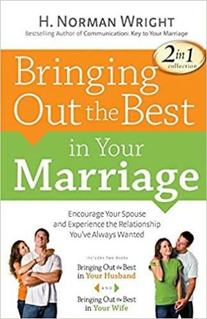 Bringing Out the Best in Your Marriage by H. Norman Wright