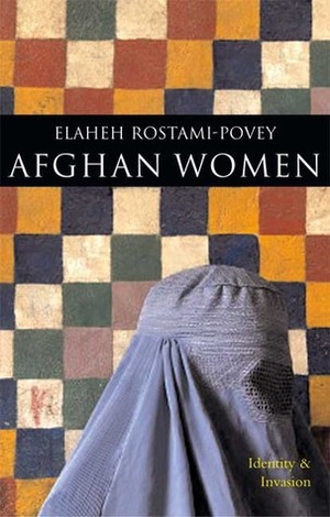 Afghan Women: Identity and Invasion by Elaheh Rostami-Povey