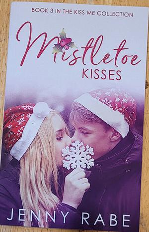 Mistletoe Kisses: Book 3 in the Kiss Me Collection by Jenny Rabe, Jenny Rabe