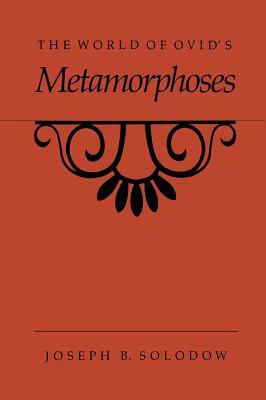 The World of Ovid's Metamorphoses by Joseph B. Solodow