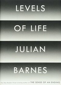 Levels of Life by Julian Barnes