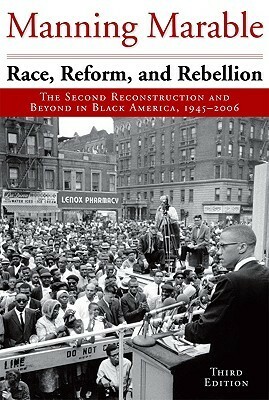 Race, Reform, and Rebellion: The Second Reconstruction and Beyond in Black America, 1945-2006 by Manning Marable
