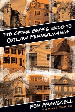 The Crime Buff's Guide to Outlaw Pennsylvania by Karen B. Valentine, Ron Franscell