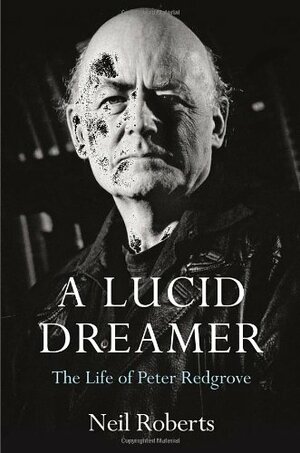 A Lucid Dreamer: The Life of Peter Redgrove by Neil Roberts