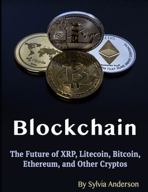 Blockchain: The Future of XRP, Litecoin, Bitcoin, Ethereum, and Other Cryptos by Sylvia Anderson