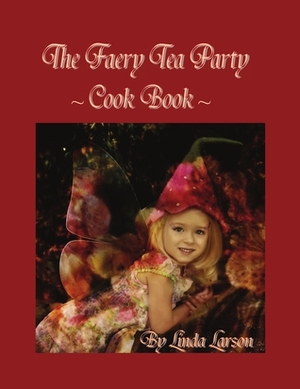 The Faery Tea Party Cook Book by Linda Larson