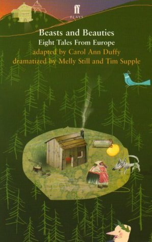 Beasts And Beauties: Eight Tales From Europe by Carol Ann Duffy, Tim Supple, Melly Still