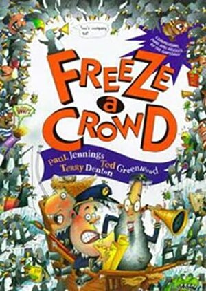 Freeze a Crowd by Ted Greenwood, Paul Jennings, Terry Denton