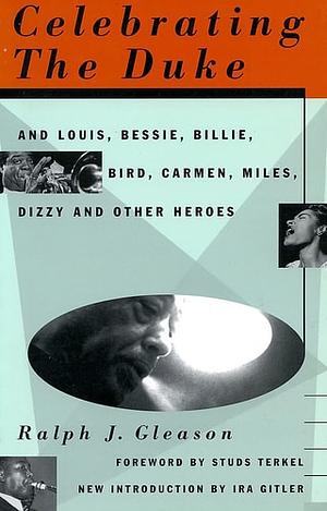 Celebrating The Duke: And Louis, Bessie, Billie, Bird, Carmen, Miles, Dizzy And Other Heroes by Ralph J. Gleason, Studs Terkel