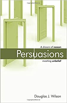 Persuasões: um sonho da razão encontrando a incredulidade by Douglas Wilson