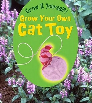 Grow Your Own Cat Toy by John Malam