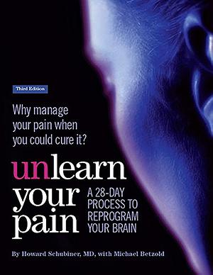 Unlearn Your Pain: A 28-day process to reprogram your brain by Howard Schubiner