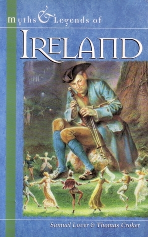 Myths and Legends of Ireland by Thomas Croker, Samuel Lover