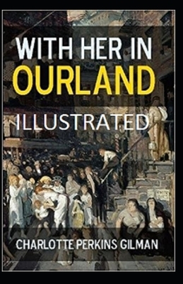 With Her in Ourland Illustrated by Charlotte Perkins Gilman