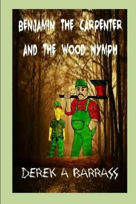 Benjamin the Carpenter and the Wood Nymph by Derek a. Barrass