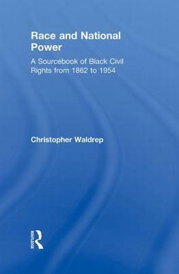 Race and National Power: A Sourcebook of Black Civil Rights from 1862 to 1954 by Christopher Waldrep