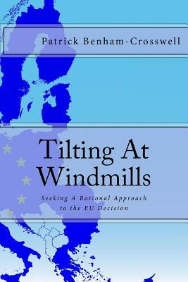 Tilting At Windmills: Seeking Reason in the EU Debate by Patrick Benham-Crosswell