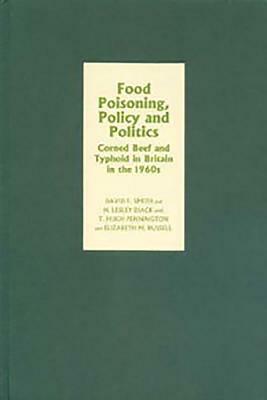 Food Poisoning, Policy and Politics: Corned Beef and Typhoid in Britain in the 1960s by David F. Smith, H. Lesley Diack, T. Hugh Pennington