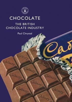 Chocolate: The British Chocolate Industry by Paul Chrystal