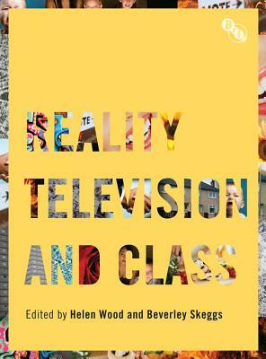Reality Television and Class by Beverley Skeggs, Helen Wood