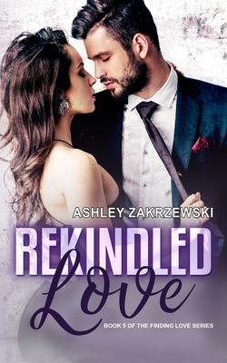 Rekindled Love by Ashley Zakrzewski