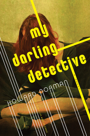 My Darling Detective by Howard Norman