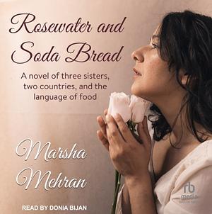 Rosewater and Soda Bread by Marsha Mehran