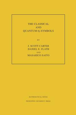 The Classical and Quantum 6j-Symbols. (Mn-43), Volume 43 by Daniel E. Flath, Masahico Saito, J. Scott Carter