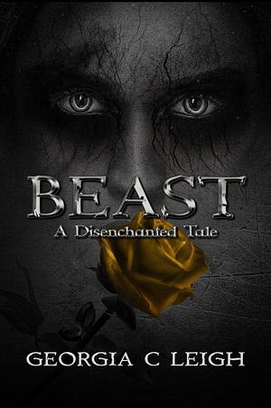 Beast: A Disenchanted Tale by Georgia C. Leigh, Georgia C. Leigh