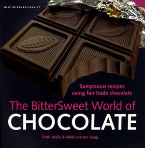 The Bittersweet World of Chocolate: Sumptuous Recipes Using Fair Trade Chocolate by Nikki Van Der Gaag, Troth Wells