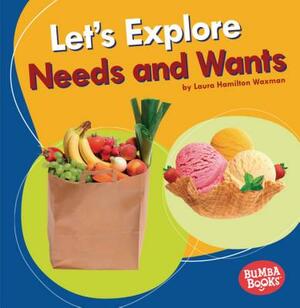 Let's Explore Needs and Wants by Laura Hamilton Waxman