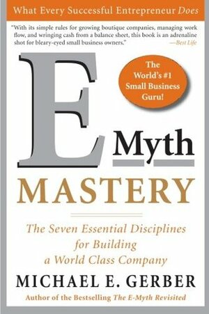 E-Myth Mastery: The Seven Essential Disciplines for Building a World-Class Company by Michael E. Gerber