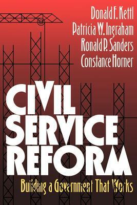 Civil Service Reform: Building a Government That Works by Donald F. Kettl, Ronald P. Sanders, Patricia W. Ingraham