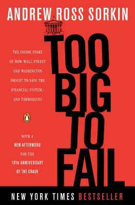 Too Big to Fail: The Inside Story of How Wall Street and Washington Fought to Save the Financial System--And Themselves by Andrew Ross Sorkin