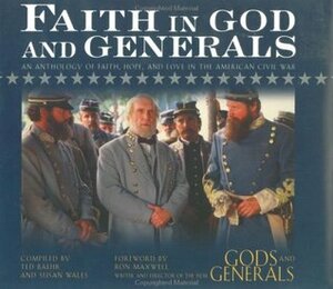 Faith in God and Generals: An Anthology of Faith, Hope, and Love in the American Civil War by Ron Maxwell, Ted Baehr, Theodore Baehr