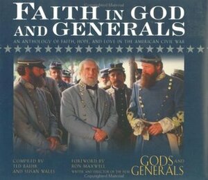 Faith in God and Generals: An Anthology of Faith, Hope, and Love in the American Civil War by Ted Baehr, Theodore Baehr, Ron Maxwell