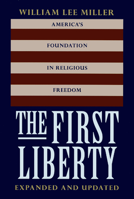 The First Liberty: America's Foundation in Religious Freedom by William Lee Miller