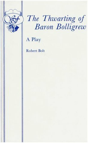 The Thwarting Of Baron Bolligrew: A Comedy by Robert Bolt