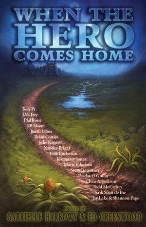 When the Hero Comes Home by Todd McCaffrey, Marie Bilodeau, Erik Scott de Bie, Julie Kagawa, Brian Cortijo, Xander Briggs, Chris A. Jackson, Peadar Ó Guilín, Shannon Page, Jim C. Hines, Phil Rossi, Rosemary Jones, J.P. Moore, Tony Pi, Steve Bornstein, Erik Buchanan, Gabrielle Harbowy, Ed Greenwood, J.M. Frey, Jay Lake