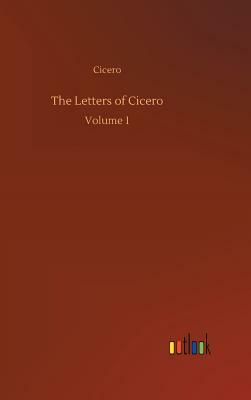The Letters of Cicero by Marcus Tullius Cicero