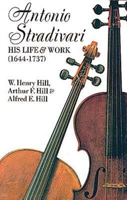 Antonio Stradivari: His Life and Work by W. H. Hill, Francis A. Davis