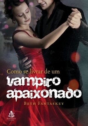 Como Se Livrar De Um Vampiro Apaixonado by Alves Calado, Beth Fantaskey