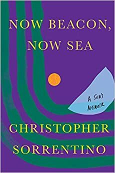 Now Beacon, Now Sea: A Son's Memoir by Christopher Sorrentino